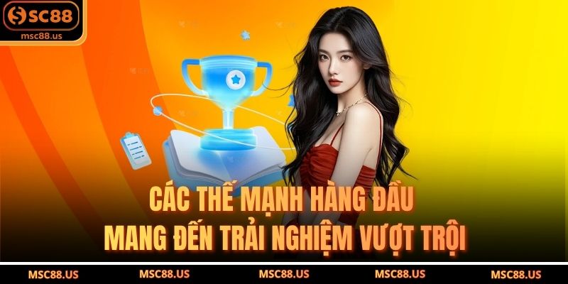 Các thế mạnh hàng đầu mang đến trải nghiệm vượt trội