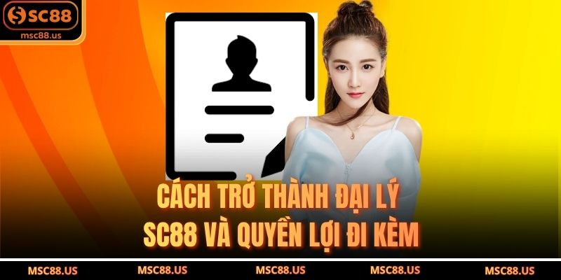 Cách trở thành đại lý SC88 và quyền lợi đi kèm