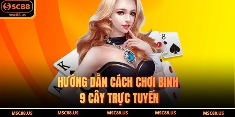 Hướng dẫn cách chơi binh 9 cây trực tuyến