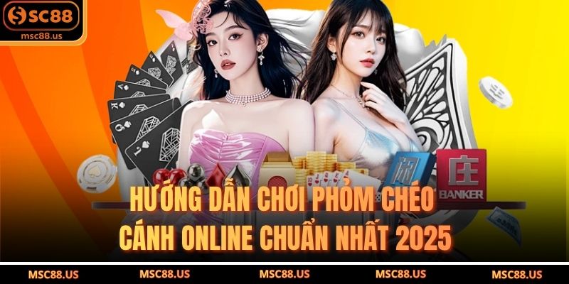 Hướng Dẫn Chơi Phỏm Chéo Cánh Online Chuẩn Nhất 2025