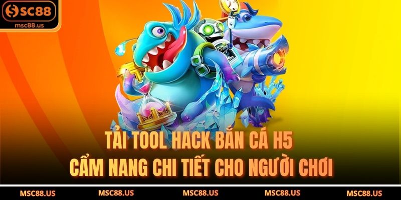 Tải Tool Hack Bắn Cá H5 – Cẩm Nang Chi Tiết Cho Người Chơi