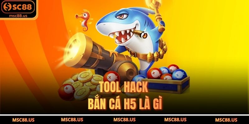Tool Hack Bắn Cá H5 Là Gì